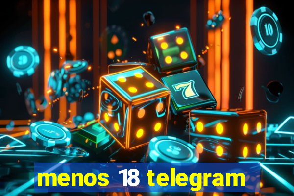 menos 18 telegram